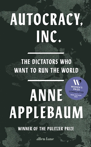 Autocracy Inc: The Dictators Who Want to Run the World by Anne Applebaum
