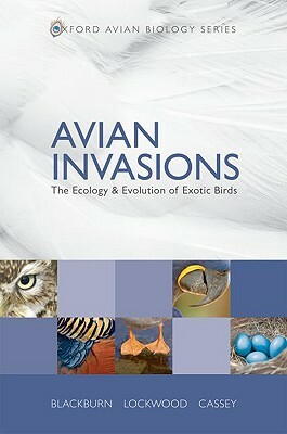 Avian Invasions: The Ecology and Evolution of Exotic Birds by Tim M. Blackburn, Julie L. Lockwood, Phillip Cassey