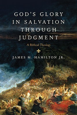 God's Glory in Salvation Through Judgment: A Biblical Theology by James M. Hamilton Jr