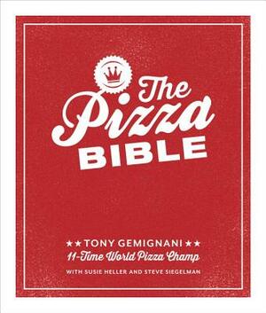 The Pizza Bible: The World's Favorite Pizza Styles, from Neapolitan, Deep-Dish, Wood-Fired, Sicilian, Calzones and Focaccia to New York by Tony Gemignani