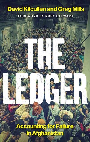 The Ledger: Accounting for Failure in Afghanistan by Greg Mills, Rory Stewart, David Kilcullen