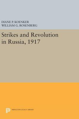 Strikes and Revolution in Russia, 1917 by William G. Rosenberg, Diane P. Koenker