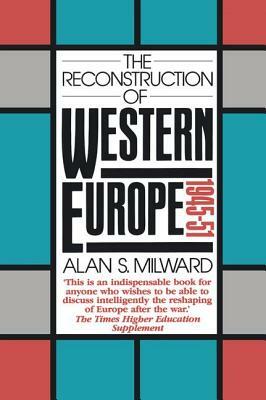 The Reconstruction of Western Europe, 1945-51 by Alan S. Milward