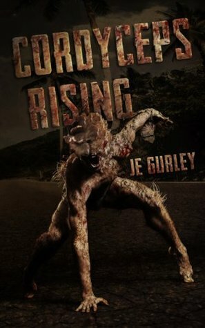 Cordyceps Rising by J.E. Gurley