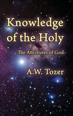 Knowledge of the Holy: The Attributes of God by A. W. Tozer