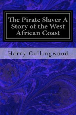The Pirate Slaver A Story of the West African Coast by Harry Collingwood