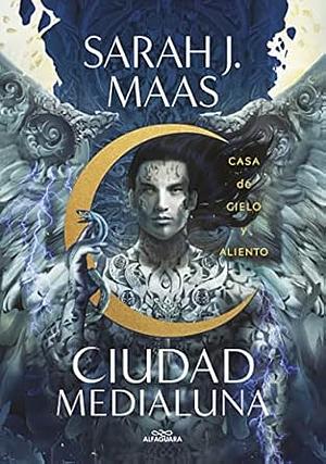 Casa de cielo y aliento [House of Sky and Breath]: Ciudad Medialuna 2 [Crescent City, Book 2] by Sarah J. Maas