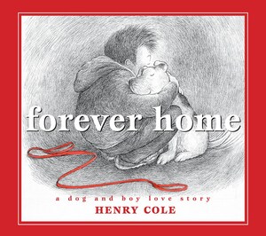 Forever Home: A Dog and Boy Love Story by Henry Cole