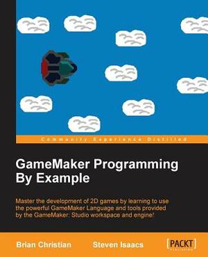 GameMaker Programming By Example by Steve Isaacs, Brian Christian