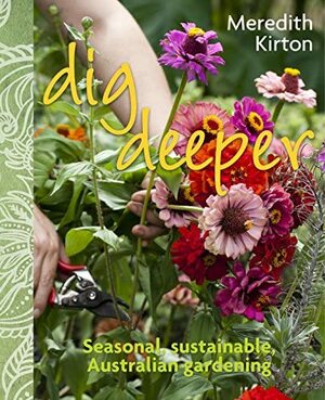 Dig deeper: Seasonal, sustainable Australian gardening by Meredith Kirton