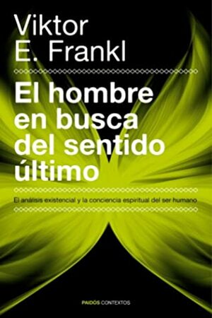 El hombre en busca del sentido último : el análisis existencial y la conciencia espiritual del ser humano by Viktor E. Frankl