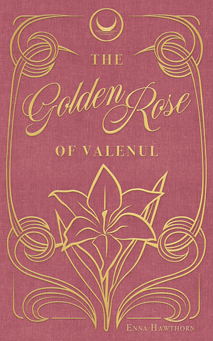 The Golden Rose of Valenul by Enna Hawthorn