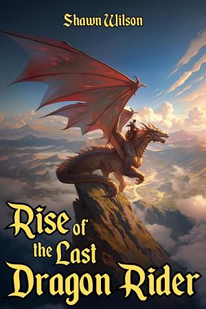 Rise of the Last Dragon Rider by Shawn Wilson