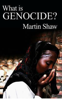 What Is Genocide? by Martin Shaw, Gareth Schott