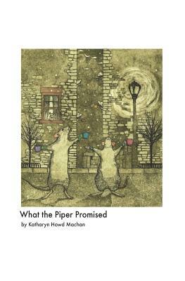 What the Piper Promised by Katharyn Howd Machan