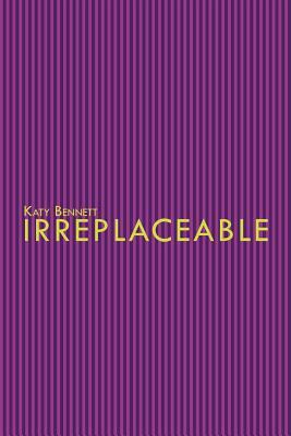 Irreplaceable by Katy Bennett