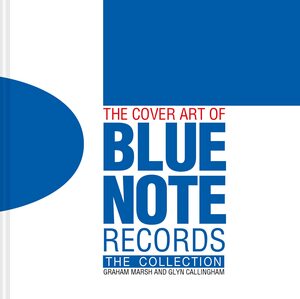 The Cover Art of Blue Note Records: The Collection by Glyn Callingham, Graham Marsh