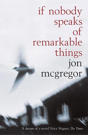 If Nobody Speaks of Remarkable Things by Jon McGregor