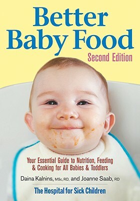 Better Baby Food: Your Essential Guide to Nutrition, Feeding & Cooking for All Babies & Toddlers by Joanne SAAB, Daina Kalnins