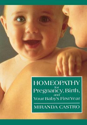 Homeopathy for Pregnancy, Birth, and Your Baby's First Year by Miranda Castro