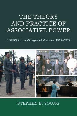 The Theory and Practice of Associative Power: Cords in the Villages of Vietnam 1967-1972 by Stephen B. Young