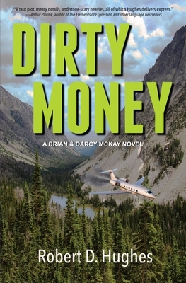 Dirty Money: A Brian & Darcy McKay Novel by Robert D. Hughes