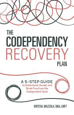 The Codependency Recovery Plan: A 5-Step Guide to Understand, Accept, and Break Free from the Codependent Cycle by Krystal Mazzola