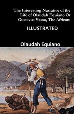 The Interesting Narrative of the Life of Olaudah Equiano, Or Gustavus Vassa, The African ILLUSTRATED by Olaudah Equiano