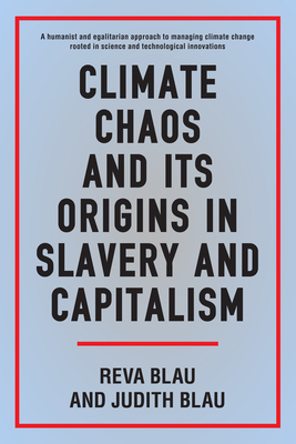 Climate Chaos and Its Origins in Slavery and Capitalism by Judith Blau, Reva Blau
