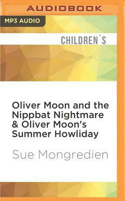 Oliver Moon and the Nippbat Nightmare & Oliver Moon's Summer Howliday by Sue Mongredien