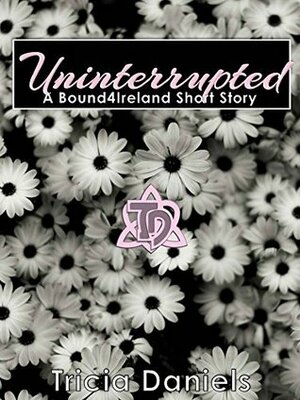 Uninterrupted: A Bound4Ireland Short Story by Tricia Daniels