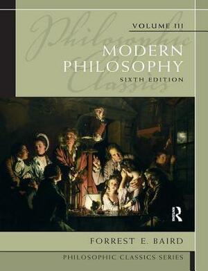 Philosophic Classics, Volume III: Modern Philosophy by Forrest Baird