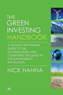 The Green Investing Handbook: A Detailed Investment Guide to the Technologies and Companies Involved in the Sustainability Revolution by Nick Hanna