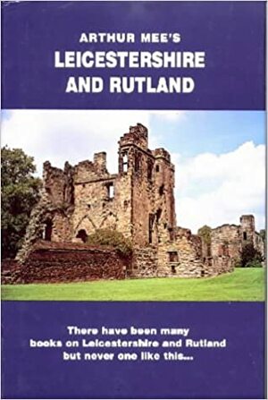 Leicestershire and Rutland (The King's England) by Arthur Mee