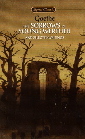 The Sorrows of Young Werther and Selected Writings by Johann Wolfgang von Goethe