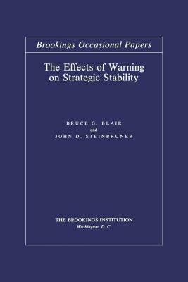 The Effects of Warning on Strategic Stability by John D. Steinbruner, Bruce G. Blair