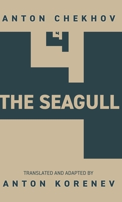 The Seagull: Translated and Adapted by Anton Korenev by Anton Korenev, Anton Chekhov