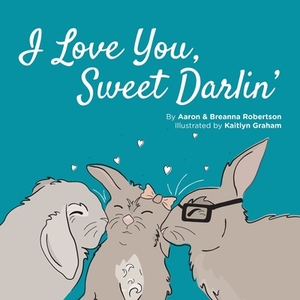 I Love You Sweet Darlin' by Breanna Lee Robertson, Aaron Robertson