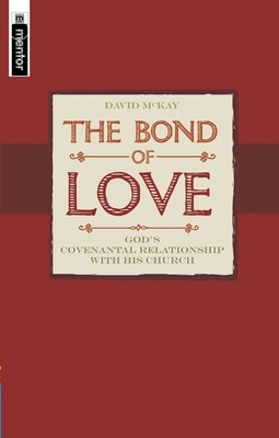 The Bond of Love: Covenant Theology and the Contemporary World by David McKay