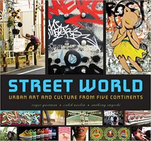 Street World: Urban Art and Culture from Five Continents by Roger Gastman, Caleb Neelon, Anthony Smyrski