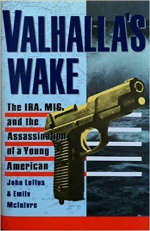 Valhalla's Wake: The IRA, Mi6, and the Assassination of a Young American by John Loftus
