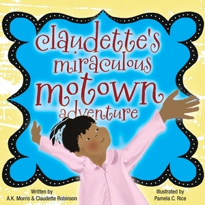 Claudette's Miraculous Motown Adventure by A. K. Morris, Claudette Robinson