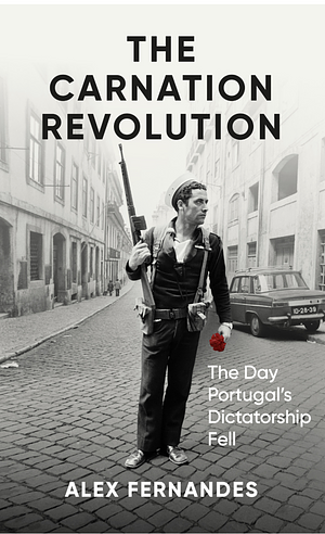 The Carnation Revolution The Day Portugal's Dictatorship Fell by Alex Fernandes