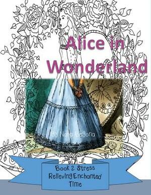 Alice in Wonderland: Book 2 - Stress Relieving Enchanted Time by Nora Begona