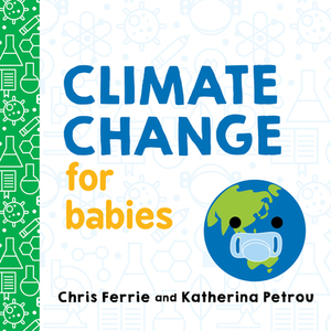 Climate Change for Babies by Katherina Petrou, Chris Ferrie