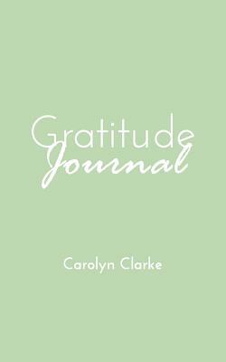 Gratitude Journal by Carolyn Clarke