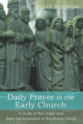 Daily Prayer in the Early Church by Paul F. Bradshaw