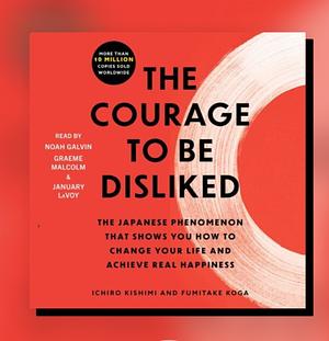 The Courage to be Disliked by Fumitake Koga, Ichiro Kishimi