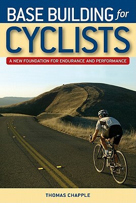 Base Building for Cyclists: A New Foundation for Endurance and Performance by Thomas Chapple