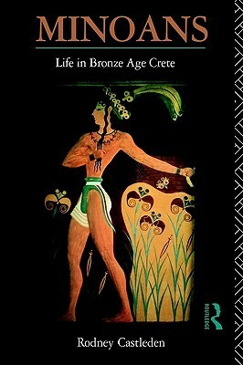 Minoans: Life in Bronze Age Crete by Rodney Castleden